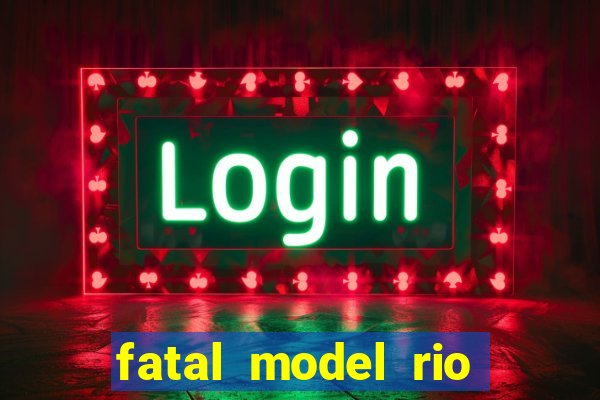 fatal model rio claro s o paulo